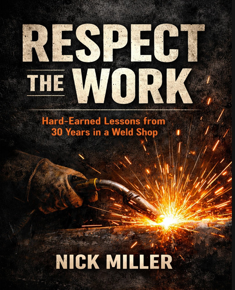 Respect the Work: Hard-Earned Lessons from 30 Years in a Weld Shop