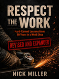 Respect the Work: Revised and Expanded: Hard-Earned Lessons from 30 Years in a Weld Shop