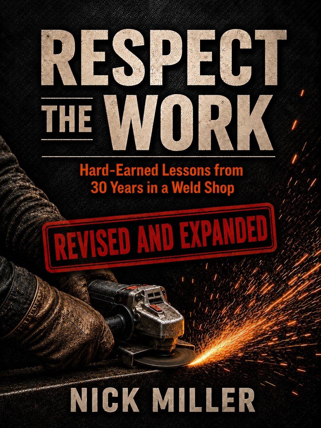 Respect the Work: Revised and Expanded: Hard-Earned Lessons from 30 Years in a Weld Shop