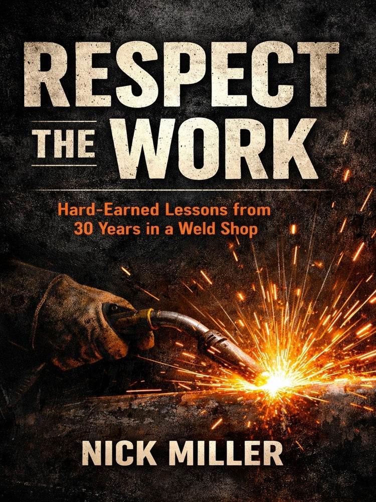 Respect the Work: Hard-Earned Lessons from 30 Years in a Weld Shop